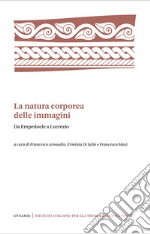 La natura corporea delle immagini. Da Empedocle a Lucrezio libro