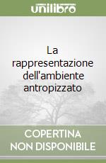 La rappresentazione dell'ambiente antropizzato libro