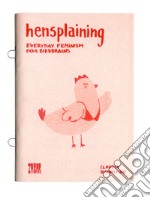 Hensplaining. Everyday feminism for birdbrains. Ediz. italiana e inglese