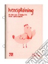 Hensplaining. Everyday feminism for birdbrains. Ediz. italiana e inglese libro