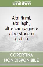 Altri fiumi, altri laghi, altre campagne e altre storie di grafica
