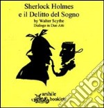 Sherlock Holmes e il delitto del sogno. Dialogo in due atti