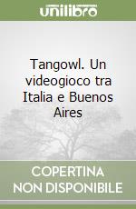 Tangowl. Un videogioco tra Italia e Buenos Aires libro