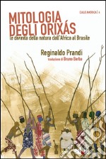 Mitologia degli Orixás. Le divinità della natura dall'Africa al Brasile