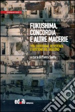 Fukushima, Concordia e altre macerie. Vita quotidiana, resistenza e gestione del disastro libro