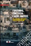 Fukushima, Concordia e altre macerie. Vita quotidiana, resistenza e gestione del disastro libro di Saitta P. (cur.)