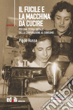 Il fucile e la macchina da cucire. Per una storia sociale della cooperazione al consumo libro