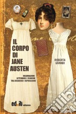 Il corpo di Jane Austen. Incarnazioni letterarie e filmiche tra desiderio e repressione libro