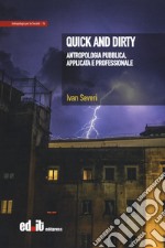 Quick and dirty. Antropologia pubblica, applicata e professionale libro