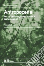 Antropocene. Per un'antropologia dei mutamenti socioambientali libro