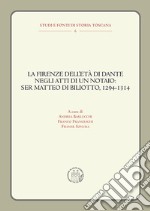 La Firenze dell'età di Dante negli atti di un notaio: Ser Matteo di Biliotto, 1294-1314 libro