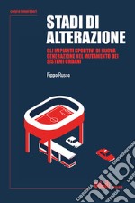 Stadi di alterazione. Gli impianti sportivi di nuova generazione nel mutamento dei sistemi urbani libro