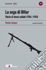 La sega di Hitler. Storie di strani soldati (1944-1945) libro