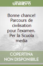 Bonne chance! Parcours de civilisation pour l`examen. Per la Scuola media libro usato