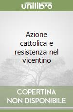 Azione cattolica e resistenza nel vicentino libro