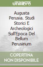 Augusta Perusia. Studi Storici E Archeologici Sull'Epoca Del Bellum Perusinum libro