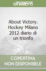 About Victory. Hockey Milano 2012 diario di un trionfo