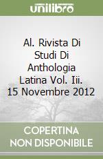Al. Rivista Di Studi Di Anthologia Latina Vol. Iii. 15 Novembre 2012 libro