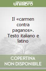 Il «carmen contra paganos». Testo italiano e latino