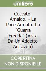 Ceccato, Arnaldo. - La Pace Armata. La "Guerra Fredda" (Vista Da Un Addetto Ai Lavori) libro