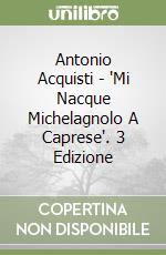 Antonio Acquisti - "Mi Nacque Michelagnolo A Caprese". 3 Edizione libro