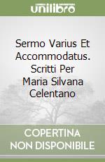 Sermo Varius Et Accommodatus. Scritti Per Maria Silvana Celentano libro