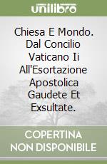 Chiesa E Mondo. Dal Concilio Vaticano Ii All'Esortazione Apostolica Gaudete Et Exsultate. libro