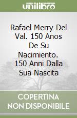 Rafael Merry Del Val. 150 Anos De Su Nacimiento. 150 Anni Dalla Sua Nascita libro