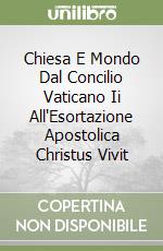 Chiesa E Mondo Dal Concilio Vaticano Ii All'Esortazione Apostolica Christus Vivit libro