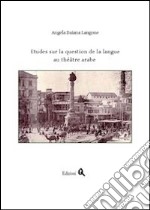 Études sur la question de la langue au théâtre arabe