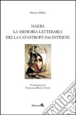 Nakba. La memoria letteraria della catastrofe palestinese libro