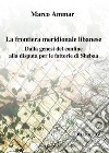 La frontiera meridionale libanese. Dalla genesi del confine alla disputa per le fattorie di Shebaa libro