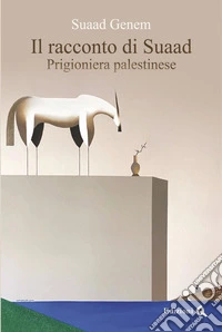Il racconto di Suaad. Prigioniera palestinese