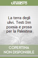 La terra degli ulivi. Testi Inn poesia e prosa per la Palestina