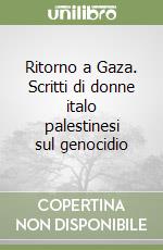 Ritorno a Gaza. Scritti di donne italo palestinesi sul genocidio libro