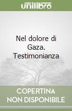 Nel dolore di Gaza. Testimonianza libro