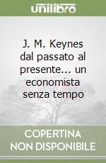 J. M. Keynes dal passato al presente... un economista senza tempo libro