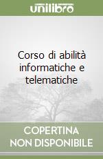 Corso di abilità informatiche e telematiche libro