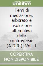 Temi di mediazione, arbitrato e risoluzione alternativa delle controversie (A.D.R.). Vol. 1