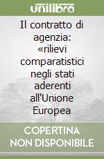 Il contratto di agenzia: «rilievi comparatistici negli stati aderenti all'Unione Europea libro