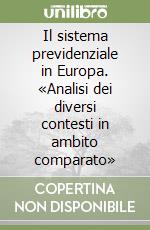 Il sistema previdenziale in Europa. «Analisi dei diversi contesti in ambito comparato» libro