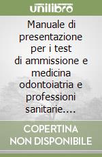 Manuale di presentazione per i test di ammissione e medicina odontoiatria e professioni sanitarie. Vol. 1: Cultura generale, logica e matematica libro