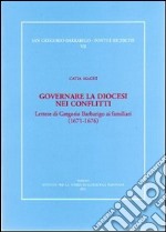 Governare la diocesi nei conflitti. Lettere di Gregorio Barbarigo ai familiari (1671-1676) libro