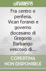 Fra centro e periferia. Vicari foranei e governo diocesano di Gregorio Barbarigo vescovo di Padova (1664-1697) libro