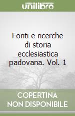 Fonti e ricerche di storia ecclesiastica padovana. Vol. 1 libro