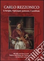 Carlo Rezzonico. La famiglia, l'episcopato padovano, il pontificio. Atti della Giornata di studi (Padova, 12 novembre 2008) libro