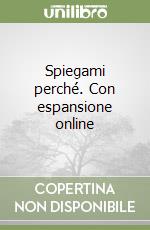 Spiegami perché. Con espansione online libro