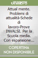 Attual mente. Problemi di attualità-Schede di lavoro-Prove INVALSI. Per la Scuola media. Con espansione online libro