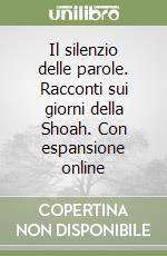 Il silenzio delle parole. Racconti sui giorni della Shoah. Con espansione online libro