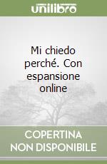 Mi chiedo perché. Con espansione online libro